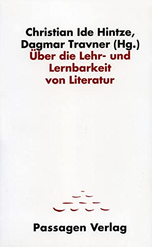 Über die Lehr- und Lernbarkeit von Literatur. Passagen-Literaturprogramm; Edition Schule für Dichtung in Wien - Hintze, Christian Ide