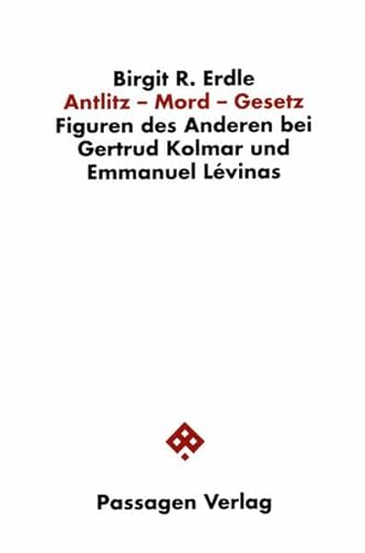 Antlitz - Mord - Gesetz : Figuren des Anderen bei Gertrud Kolmar und Emmanuel Lévinas - Birgit R Erdle