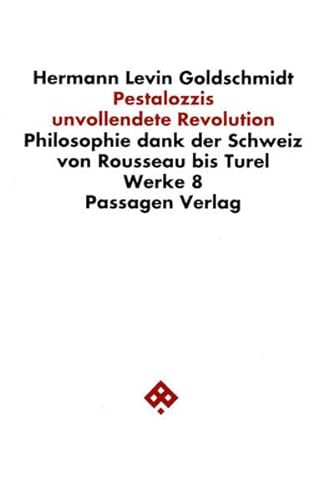 Pestalozzis unvollendete Revolution: Philosophie dank der Schweiz von Rousseau bis Turel (Werke / Hermann Levin Goldschmidt) (German Edition) (9783851651683) by Goldschmidt, Hermann Levin