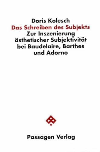 Das Schreiben des Subjekts: Zur Inszenierung aÌˆsthetischer SubjektivitaÌˆt bei Baudelaire, Barthes und Adorno (Passagen Philosophie) (German Edition) (9783851652017) by Kolesch, Doris