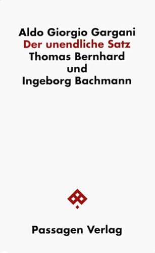 Der unendliche Satz : Thomas Bernhard und Ingeborg Bachmann - Aldo Gargani