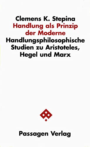Handlung als Prinzip der Moderne. Handlungsphilosophische Studien zu Aristoteles, Hegel und Marx. - Stepina, Clemens K.