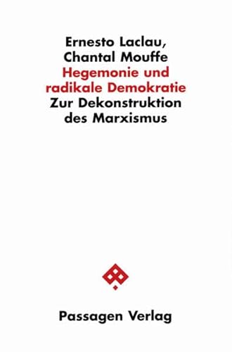 Hegemonie und radikale Demokratie : zur Dekonstruktion des Marxismus Ernesto Laclau , Chantal Mouffe. Hrsg. und aus dem Engl. übers. von Michael Hintz und Gerd Vorwallner / Passagen Philosophie - Laclau, Ernesto and Chantal Mouffe