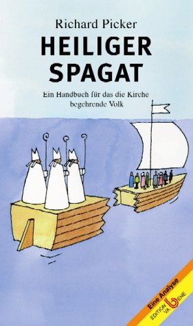 Heiliger Spagat : ein Handbuch für das die Kirche begehrende Volk. Richard Picker. Mit Zeichn. vo...