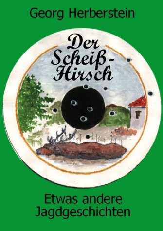 Der Scheiß-Hirsch. Etwas andere Jagdgeschichten - Herberstein Georg