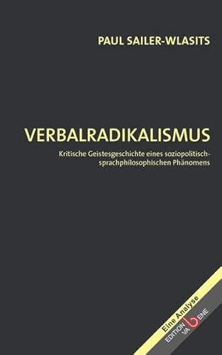 Beispielbild fr Verbalradikalismus: Kritische Geistesgeschichte eines soziopolitisch-sprachphilosophischen Phnomens zum Verkauf von medimops