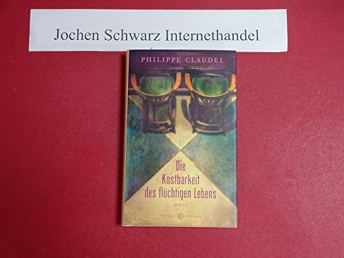 Die Kostbarkeit des flüchtigen Lebens: Roman - Philippe, Claudel