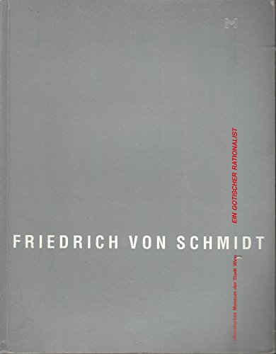 Friedrich von Schmidt (1825 - 1891) : Ein gotischer Rationalist Historisches Museum der Stadt Wien, 12. September bis 27. Oktober 1991, Rathaus, Volkshalle. [Ausstellungskonzeption, Katalog und Katalog-Layout: Peter Haiko Renata Kassal-Mikula] Wien-Kultur. Sonderausstellung 148. - Schmidt, Friedrich von (Illustrator), Peter Haiko und Renata Kassal-Mikula