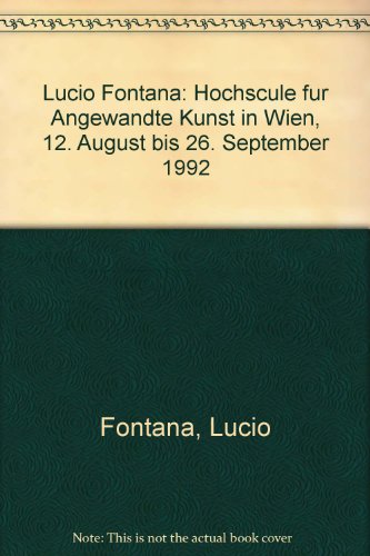 Lucio Fontana: Hochscule fuÌˆr Angewandte Kunst in Wien, 12. August bis 26. September 1992 (German Edition) (9783852110196) by Fontana, Lucio