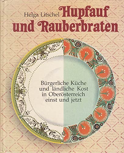 9783852141763: Hupfauf und Rauberbraten: Brgerliche Kche und lndliche Kost in Obersterreich einst und jetzt