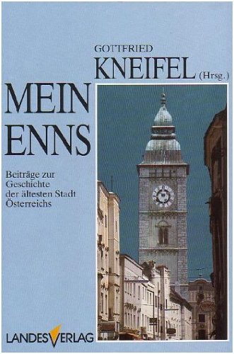 Mein Enns. Beiträge zur Geschichte der ältesten Stadt Österreichs. - Kneifel, Gottfried (Hrsg.)