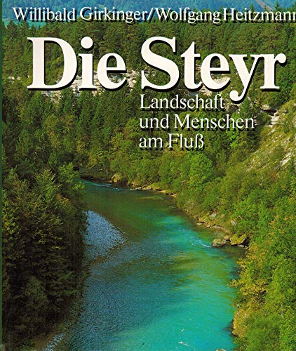 Die Steyr. Landschaft und Menschen am Fluss - Girkinger, Willibald; Heitzmann Wolfgang