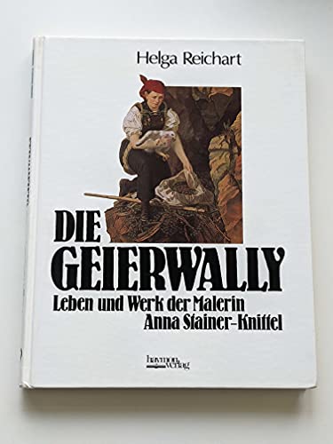 Die Geierwally: Leben und Werk der Malerin Anna Stainer-Knittel (German Edition) - Reichart, Helga