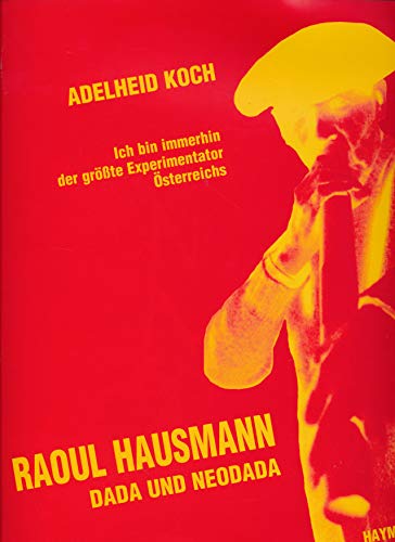 Ich bin immerhin der grösste Experimentator Österreichs. Raoul Hausmann Dada und Neodada & ein Es...