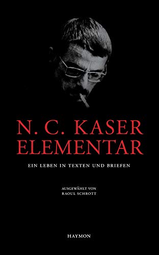 N. C. Kaser elementar. Ein Leben in Texten und Briefen, ausgewählt von Raoul Schrott - Schrott Raoul