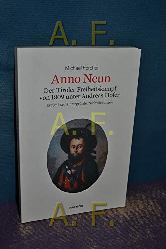 Anno Neun. Der Tiroler Freiheitskampf von 1809 unter Andreas Hofer. Ereignisse, Hintergründe, Nachwirkungen. - Forcher, Michael