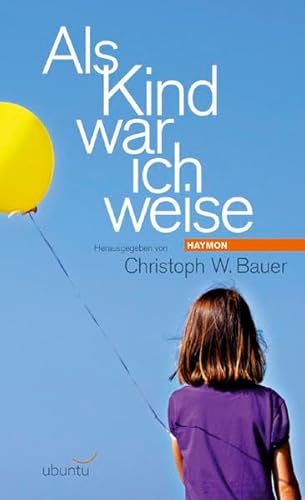 Als Kind war ich weise. Christoph W. Bauer (Hrsg.) - Bauer, Christoph W. [Hrsg.]