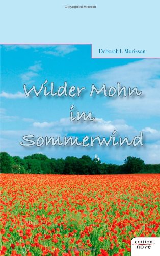 Wilder Mohn im Sommerwind, turbulenter Liebesroman um Gefühle, Irrungen und Wirrungen, Liebe und ...