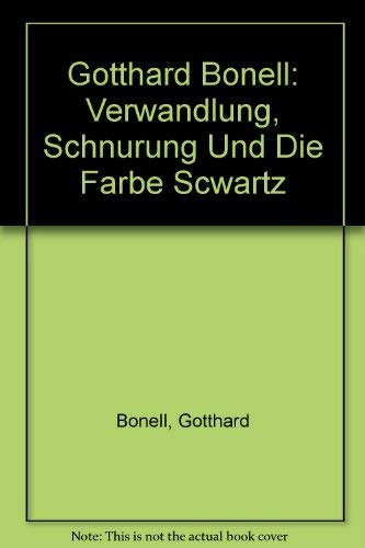 9783852561318: Gotthard Bonell: Verwandlung, Schnurung Und Die Farbe Scwartz