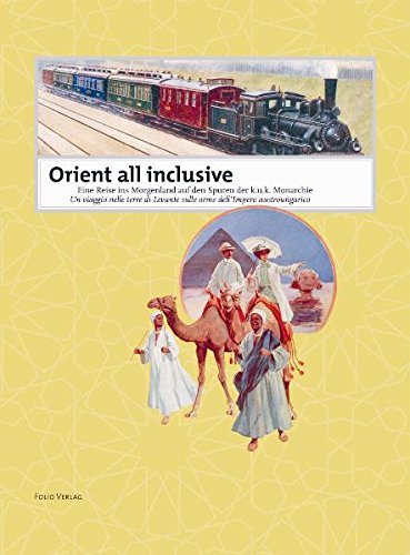 Orient all inclusive : eine Reise ins Morgenland auf den Spuren der k. u. k. Monarchie ; ein Reisetagebuch ; [die Ausstellung zum Katalog 1. April - 16. Juli 2006 in der Remise von Schloss Trauttmansdorff] / Touriseum. [Hrsg. Tourismusmuseum Schloss Trauttmansdorff, Touriseum Meran. Ital. Übers. Katia De Gennaro]. Aufgezeichnet nach Reiseberichten und Reiseführern der Zeit um 1900 von Elmar Samsinger Eine Reise ins Morgenland auf den Spuren der k. u. k. Monarchie - Samsinger, Elmar und Elmar Samsinger