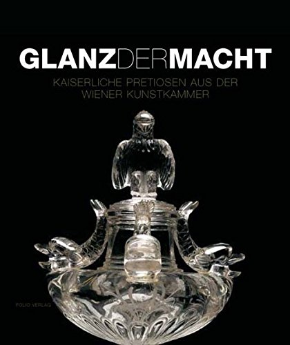 9783852565583: Glanz der Macht: Kaiserliche Pretiosen aus der Wiener Kunstkammer
