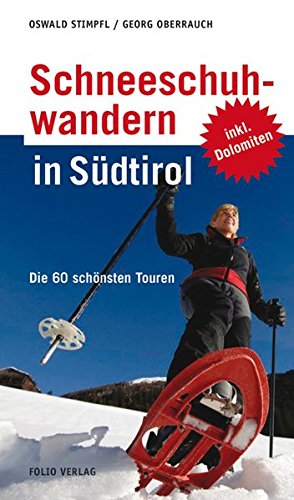Schneeschuhwandern in Südtirol: Die 60 schönsten Touren: Die 40 schönsten Touren - Oswald Stimpfl, Georg Oberrauch