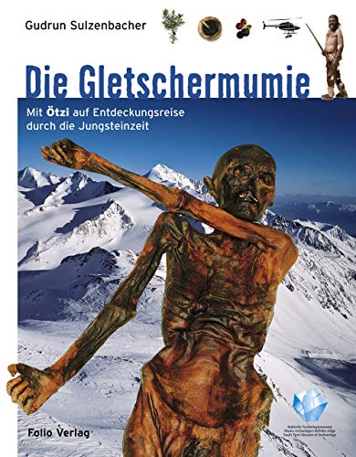 Die Gletschermumie: Mit Ötzi auf Entdeckungsreise durch die Jungsteinzeit - Sulzenbacher, Gudrun