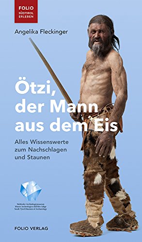 Ötzi, der Mann aus dem Eis: Alles Wissenswerte zum Nachschlagen und Staunen - Angelika Fleckinger