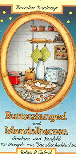 Butterstangerl und Mandelherzen. Bäckerei und Konfekt. 100 Rezepte aus Familienkochbüchern Bäckerei und Konfekt ; 100 Rezepte aus Familienkochbüchern - Verlag St. Ganriel