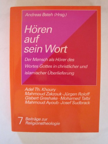 Hören auf sein Wort : der Mensch als Hörer des Wortes Gottes in christlicher und islamischer Überlieferung. Beiträge zur Religionstheologie ; Bd. 7 - Bsteh, Andreas, Adel Theodor Khoury Jürgen Roloff u. a.