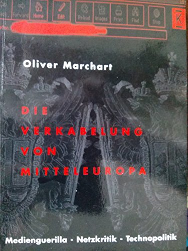 Die Verkabelung von Mitteleuropa: Medienguerilla, Netzkritik, Technopolitik (German Edition) (9783852660653) by Marchart, Oliver