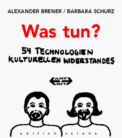 Was Tun?: 54 Technologien Kulturellen Widerstandes Gegen Machtverhaltnisse Im Spatkapitalismus