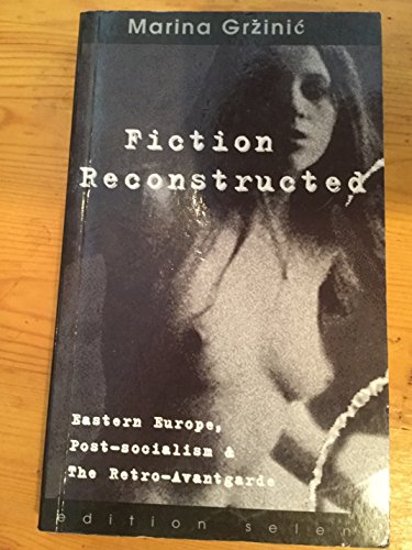 9783852661537: Fiction Reconstructed. Eastern Europe, Post-Socialism & The Retro-Avantgarde. - Grzinic, Marina