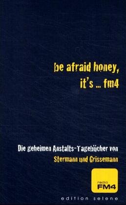 Imagen de archivo de Be afraid honey, it's . FM4: Die geheimen Anstalts-Tagebcher a la venta por medimops