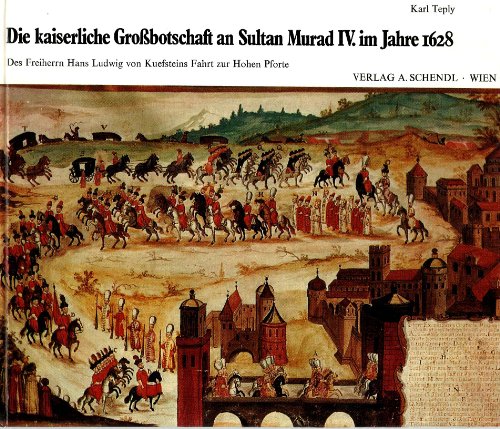 Stock image for Die kaiserliche Grobotschaft an Sultan Murad IV. (im Jahre) 1628. Des Freiherrn Hans Ludwig von Kuefsteins Fahrt zur Hohen Pforte. for sale by Matthaeus Truppe Antiquariat