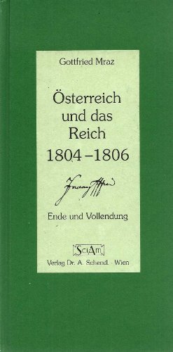 Österreich und das Reich 1804 - 1806. - Ende und Vollendung.