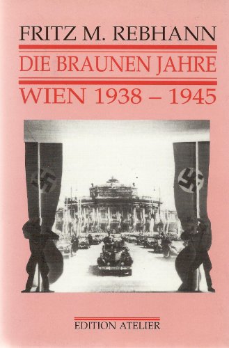 Die braunen Jahre. Wien 1938-1945.