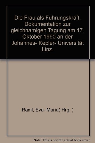 Die Frau als Führungskraft. Dokumentation zur gleichnamigen Tagung am 17. Oktober 1990 an der Johannes- Kepler- Universität Linz. - Raml, Eva- Maria( Hrg. )