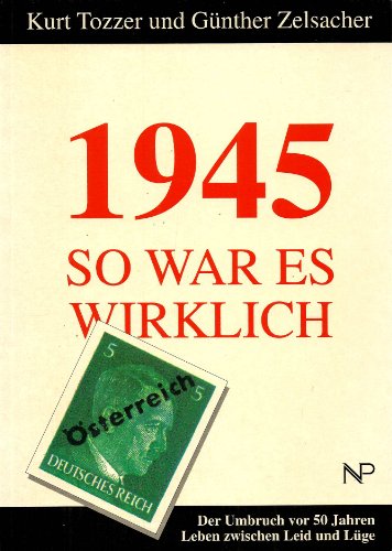 1945 - So war es wirklich. Der Umbruch vor 50 Jahren: Leben zwischen Leid und Lüge