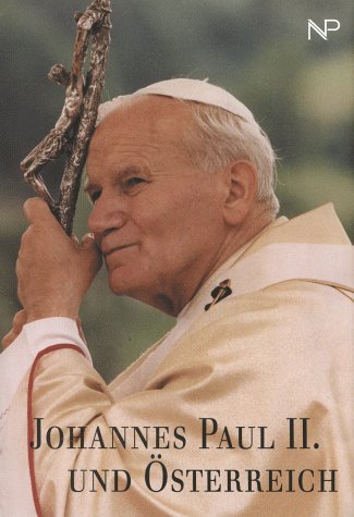 Johannes Paul II. und Österreich Festgabe der Österreichischen Bischofskonferenz zum 80.Geburtsta...