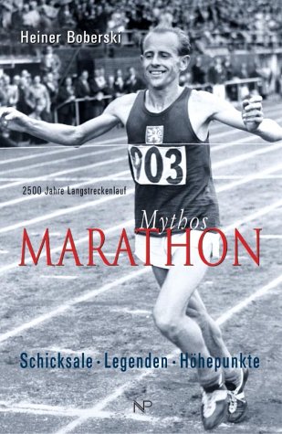 Mythos Marathon : Schicksale - Legenden - Höhepunkte , 2500 Jahre Langstreckenlauf - Boberski, Heiner