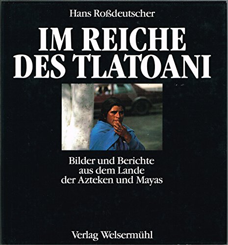 Im Reiche des Tlatoani. Bilder und Berichte aus dem Lande der Azteken und Mayas.
