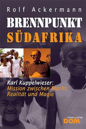 9783853512074: Brennpunkt Sdafrika: Karl Kuppelwieser: Mission zwischen Macht, Realitt und Magie
