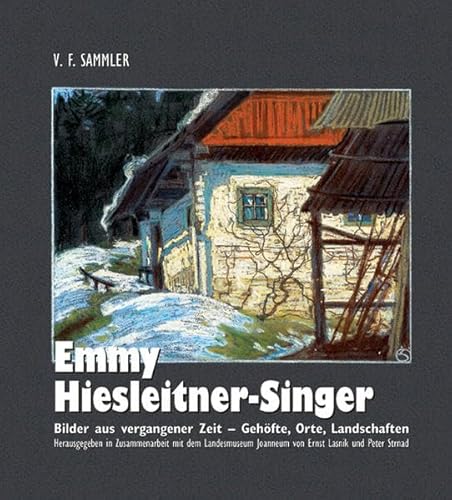 Emmy Hiesleitner-Singer Bilder aus vergangener Zeit - Gehöfte, Orte, Landschaft [Gebundene Ausgabe] Peter Strnad Ernst Lasnik Landesmuseum Joanneum - Peter Strnad (Autor), Ernst Lasnik (Autor) Landesmuseum Joanneum