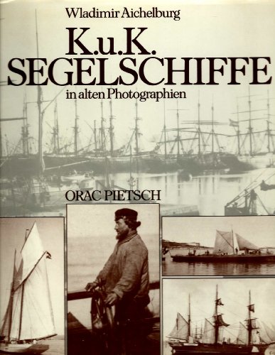 K. u. K. Segelschiffe in alten Photographien. - Aichelburg, Wladimir
