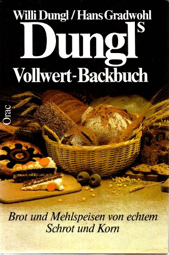 Stock image for Dungl's Vollwert - Backbuch. Brot und Mehlspeisen von echtem Schrot und Korn for sale by Gerald Wollermann