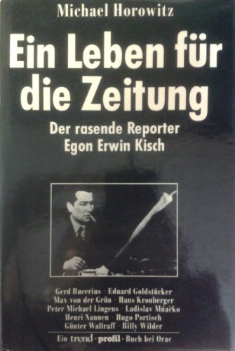 Ein Leben für die Zeitung, Der rasende Reporter Egon Erwin Kisch, Mit Bildtafeln, - Horowitz, Michael