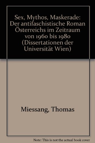 Sex, Mythos, Maskerade: Der antifaschistische Roman OÌˆsterreichs im Zeitraum von 1960 bis 1980 (Dissertationen der UniversitaÌˆt Wien) (German Edition) (9783853697078) by Miessgang, Thomas