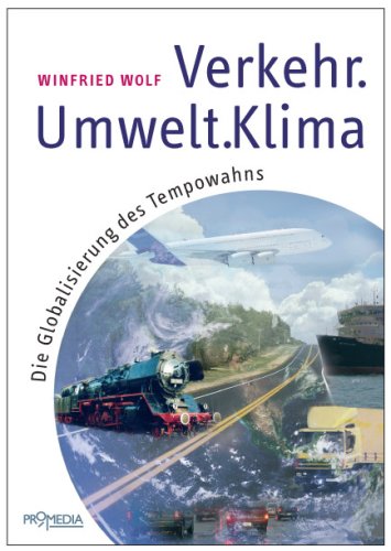 Verkehr - Umwelt - Klima: Die Gloablisierung des Tempowahns - Wolf, Winfried