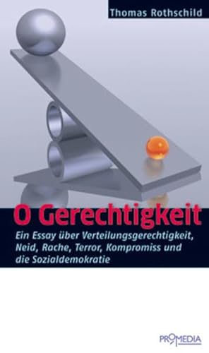 O Gerechtigkeit: Ein Essay Ã¼ber Verteilungsgerechtigkeit, Neid, Rache, Terror, Kompromiss und die Sozialdemokratie (9783853713051) by Rothschild, Thomas